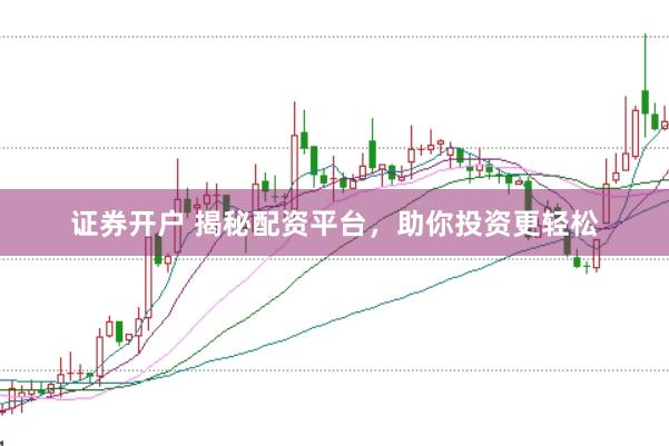 证券开户 揭秘配资平台，助你投资更轻松