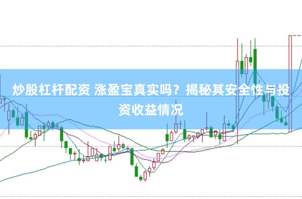 炒股杠杆配资 涨盈宝真实吗？揭秘其安全性与投资收益情况