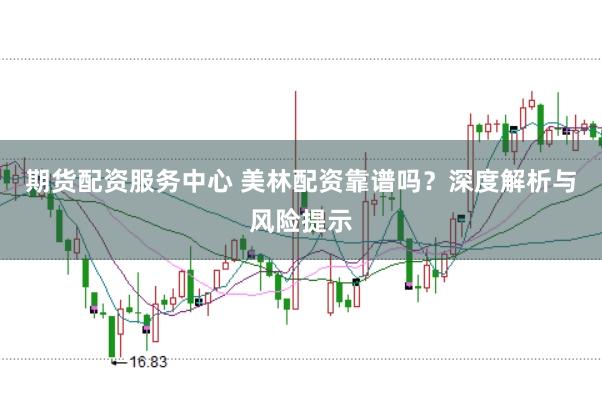 期货配资服务中心 美林配资靠谱吗？深度解析与风险提示