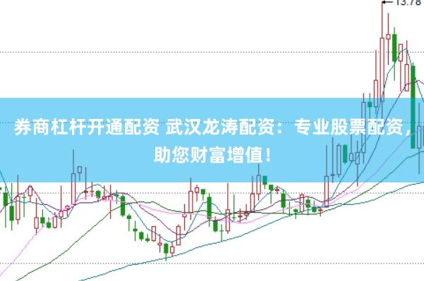 券商杠杆开通配资 武汉龙涛配资：专业股票配资，助您财富增值！