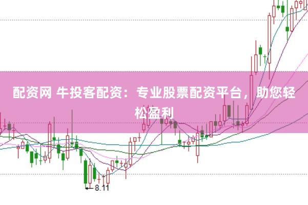 配资网 牛投客配资：专业股票配资平台，助您轻松盈利