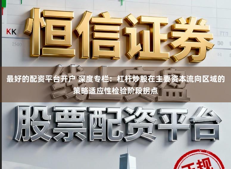 最好的配资平台开户 深度专栏：杠杆炒股在主要资本流向区域的策略适应性检验阶段拐点