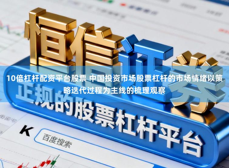 10倍杠杆配资平台股票 中国投资市场股票杠杆的市场情绪以策略迭代过程为主线的梳理观察