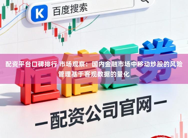 配资平台口碑排行 市场观察：国内金融市场中移动炒股的风险管理基于客观数据的量化