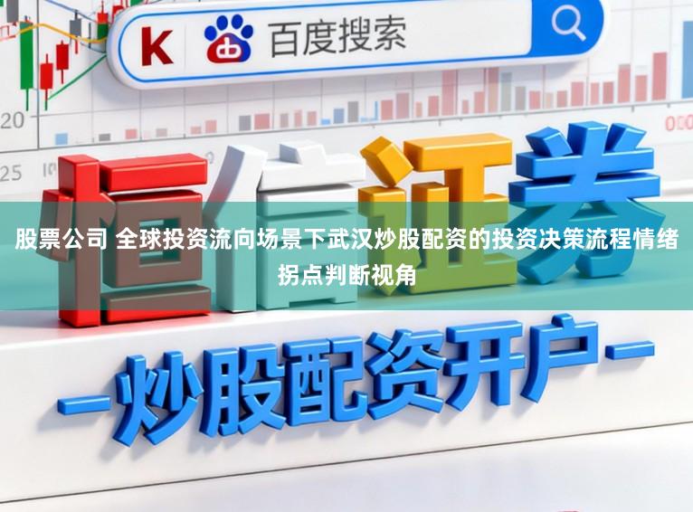 股票公司 全球投资流向场景下武汉炒股配资的投资决策流程情绪拐点判断视角