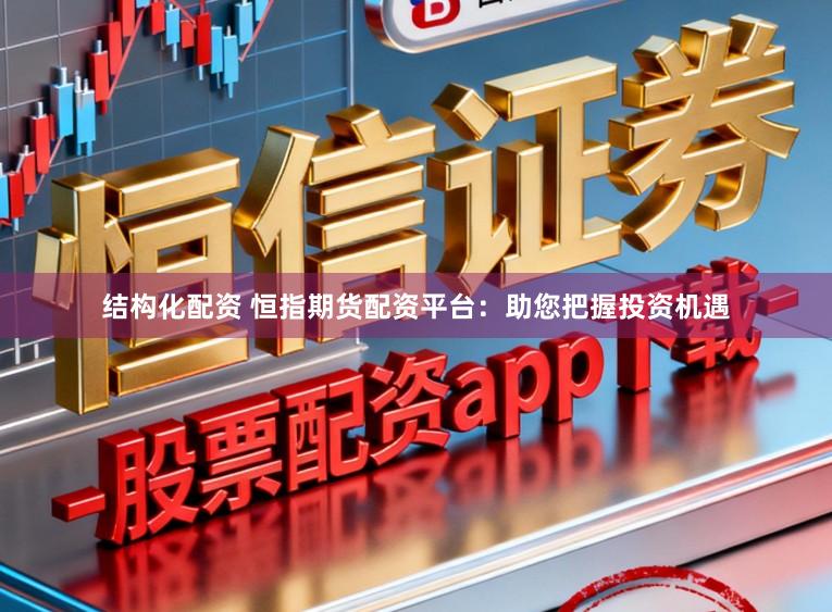 结构化配资 恒指期货配资平台:助您把握投资机遇