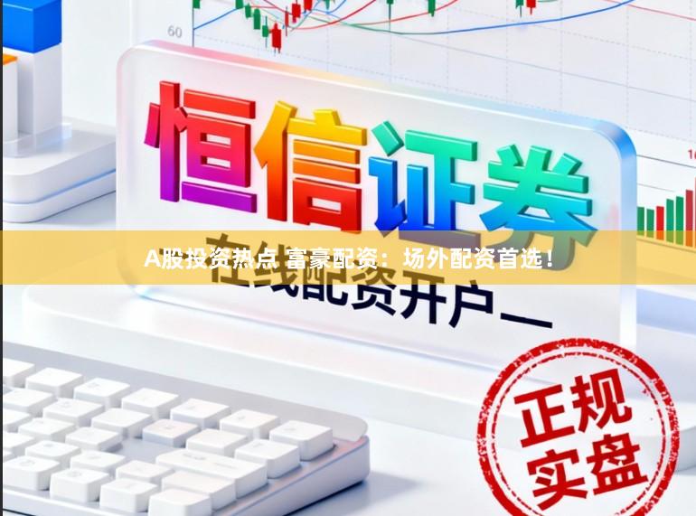 A股投资热点 富豪配资：场外配资首选！