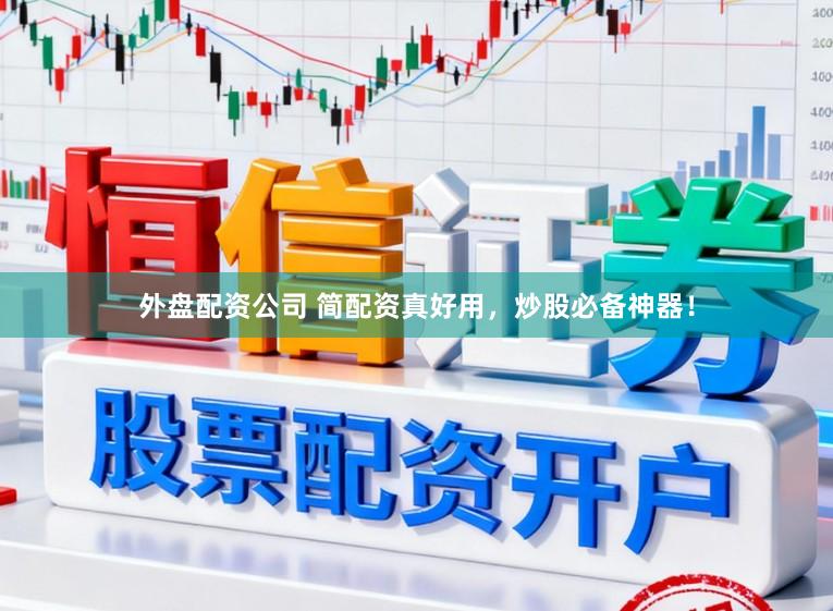 外盘配资公司 简配资真好用,炒股必备神器!