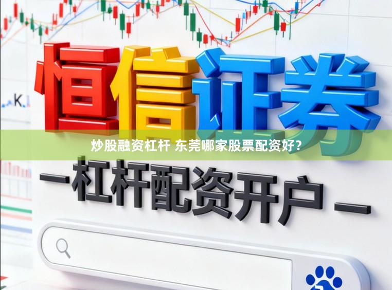 炒股融资杠杆 东莞哪家股票配资好？