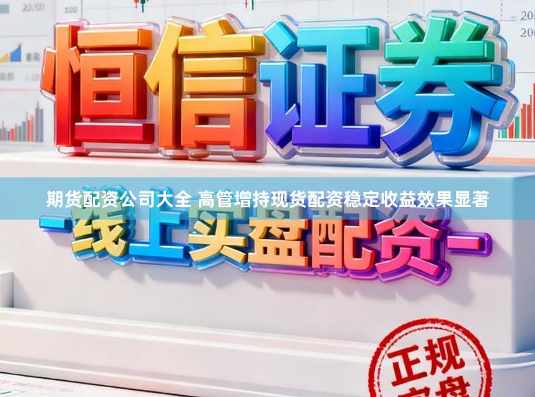期货配资公司大全 高管增持现货配资稳定收益效果显著