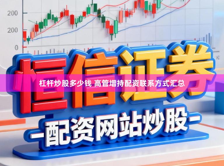 杠杆炒股多少钱 高管增持配资联系方式汇总