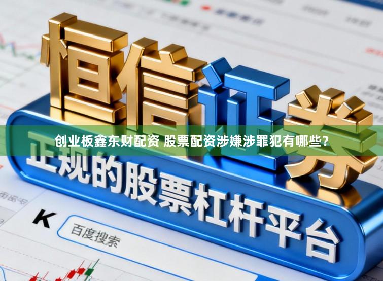 创业板鑫东财配资 股票配资涉嫌涉罪犯有哪些?