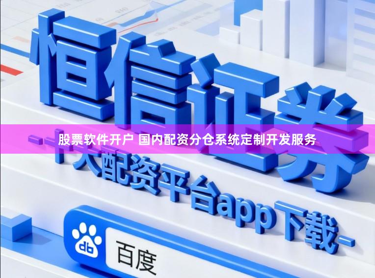 股票软件开户 国内配资分仓系统定制开发服务