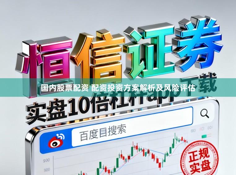 国内股票配资 配资投资方案解析及风险评估