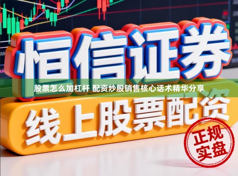 股票怎么加杠杆 配资炒股销售核心话术精华分享