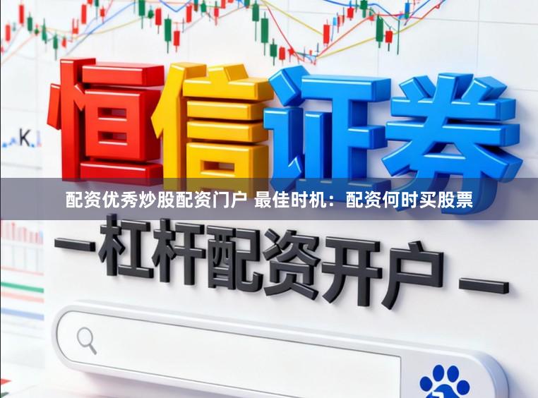 配资优秀炒股配资门户 最佳时机:配资何时买股票