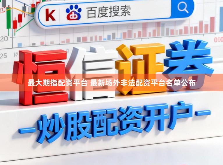 最大期指配资平台 最新场外非法配资平台名单公布