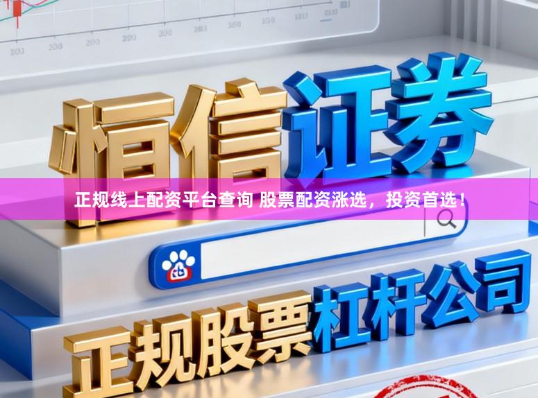 正规线上配资平台查询 股票配资涨选，投资首选！