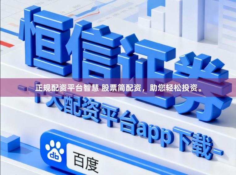 正规配资平台智慧 股票简配资，助您轻松投资。