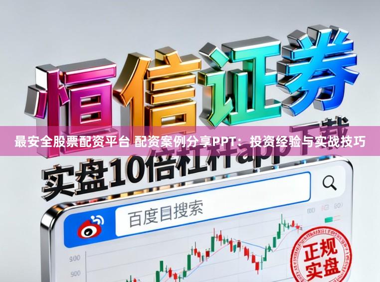 最安全股票配资平台 配资案例分享PPT：投资经验与实战技巧