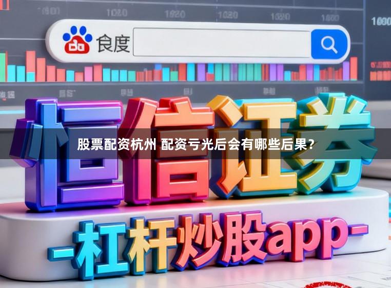 股票配资杭州 配资亏光后会有哪些后果？
