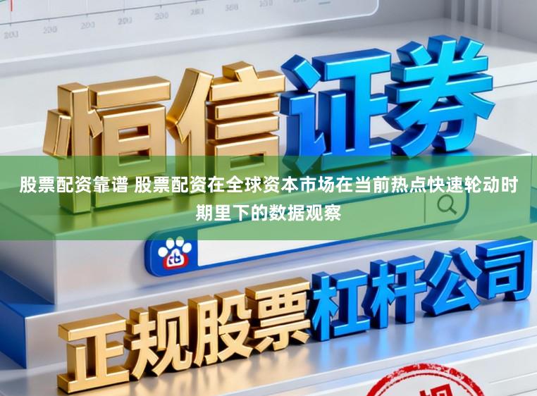 股票配资靠谱 股票配资在全球资本市场在当前热点快速轮动时期里下的数据观察