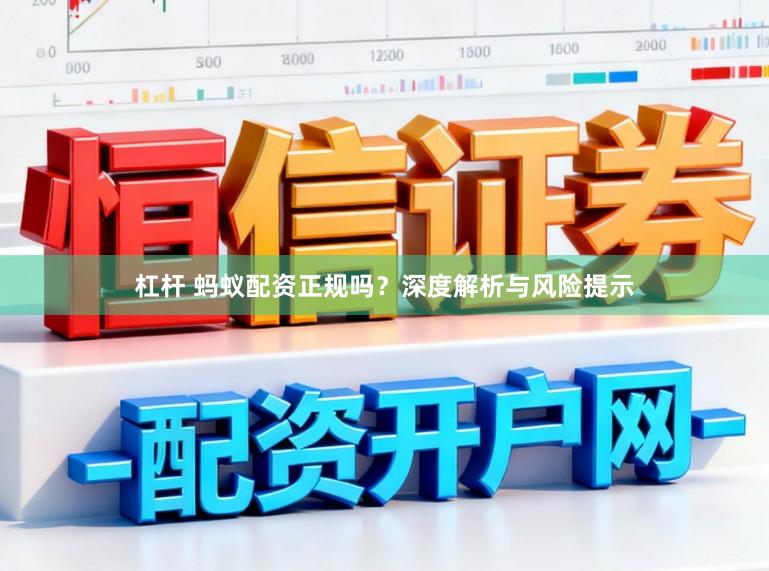 杠杆 蚂蚁配资正规吗？深度解析与风险提示